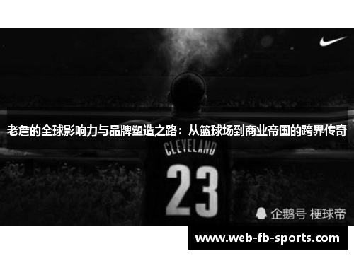 老詹的全球影响力与品牌塑造之路：从篮球场到商业帝国的跨界传奇