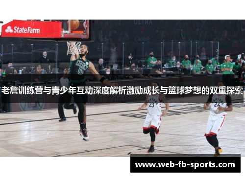 老詹训练营与青少年互动深度解析激励成长与篮球梦想的双重探索 老詹训练营与青少年互动深度解析激励成长与篮球梦想的双重探索