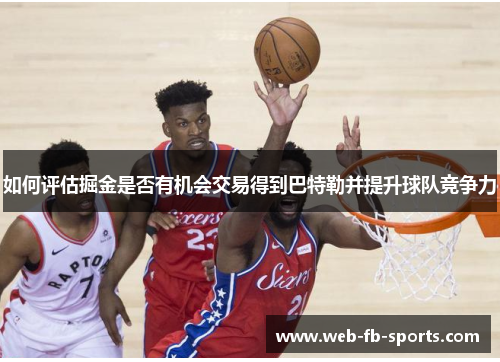 如何评估掘金是否有机会交易得到巴特勒并提升球队竞争力 如何评估掘金是否有机会交易得到巴特勒并提升球队竞争力