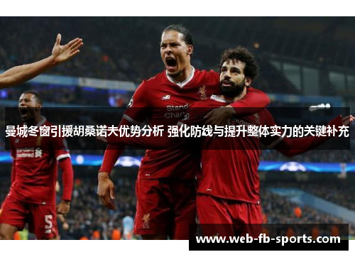 曼城冬窗引援胡桑诺夫优势分析 强化防线与提升整体实力的关键补充