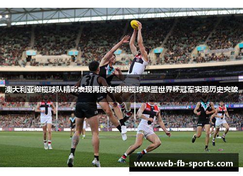澳大利亚橄榄球队精彩表现再度夺得橄榄球联盟世界杯冠军实现历史突破