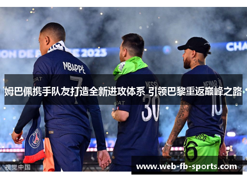 姆巴佩携手队友打造全新进攻体系 引领巴黎重返巅峰之路 姆巴佩携手队友打造全新进攻体系 引领巴黎重返巅峰之路