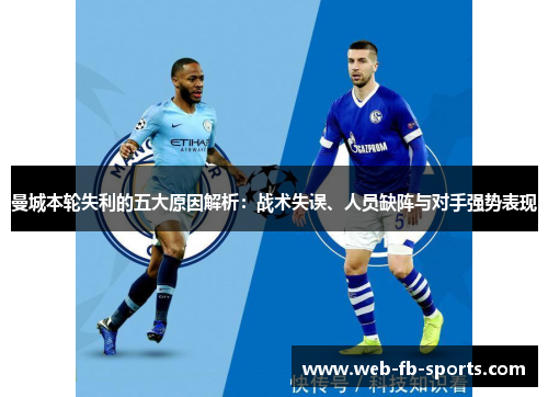 曼城本轮失利的五大原因解析:战术失误、人员缺阵与对手强势表现 曼城本轮失利的五大原因解析:战术失误、人员缺阵与对手强势表现