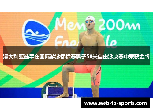 澳大利亚选手在国际游泳锦标赛男子50米自由泳决赛中荣获金牌