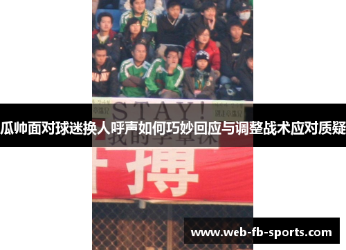 瓜帅面对球迷换人呼声如何巧妙回应与调整战术应对质疑 瓜帅面对球迷换人呼声如何巧妙回应与调整战术应对质疑