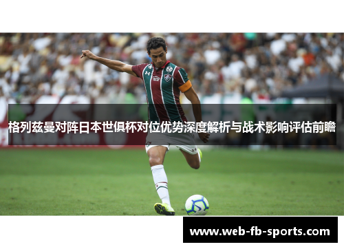 格列兹曼对阵日本世俱杯对位优势深度解析与战术影响评估前瞻 格列兹曼对阵日本世俱杯对位优势深度解析与战术影响评估前瞻